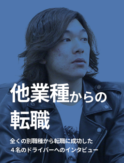 他業種からの転職　全くの別業種から転職に成功した4名のドライバーへのインタビュー