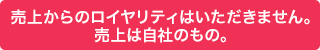 売上からのロイヤリティはいただきません。売上は自社のもの。